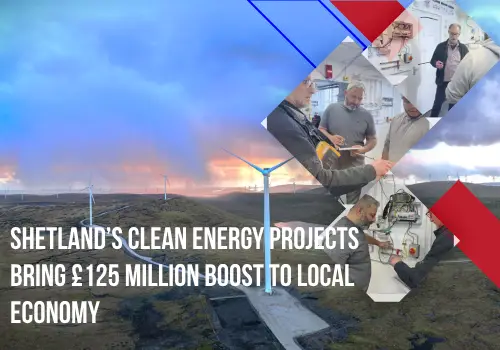 Shetland’s Clean Energy Projects Bring £125 Million Boost to Local Economy