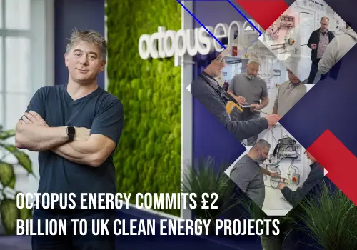 Octopus Energy Commits £2 Billion to UK Clean Energy Projects